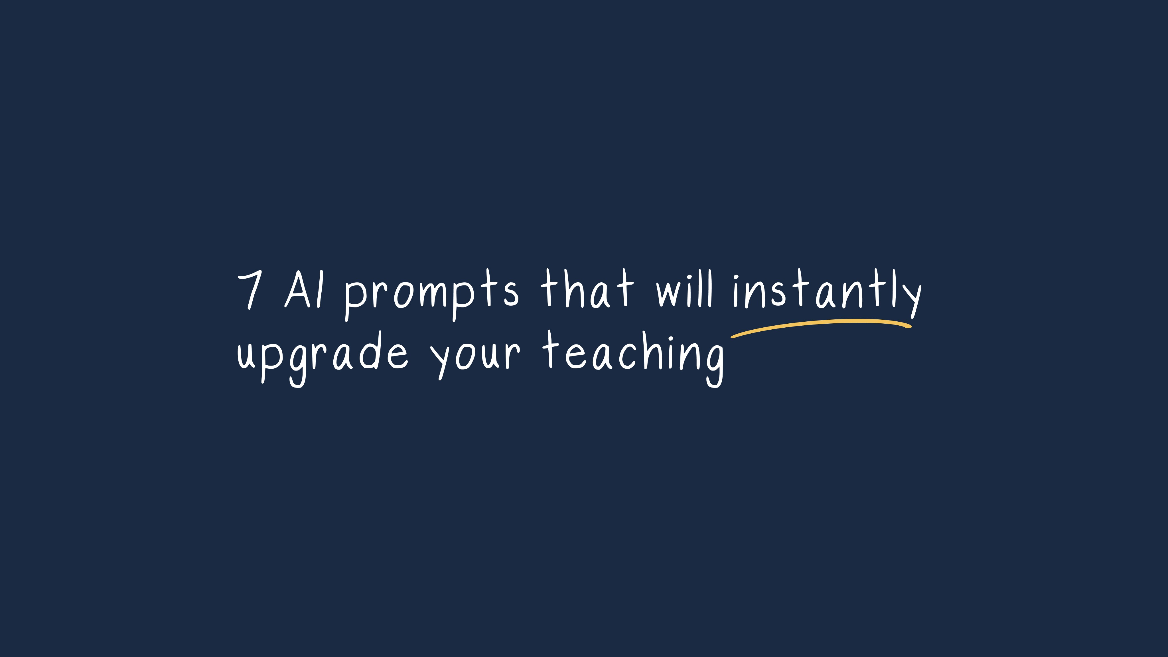 Text on a dark blue background reading "7 AI prompts that will instantly upgrade your teaching" with a yellow underline…