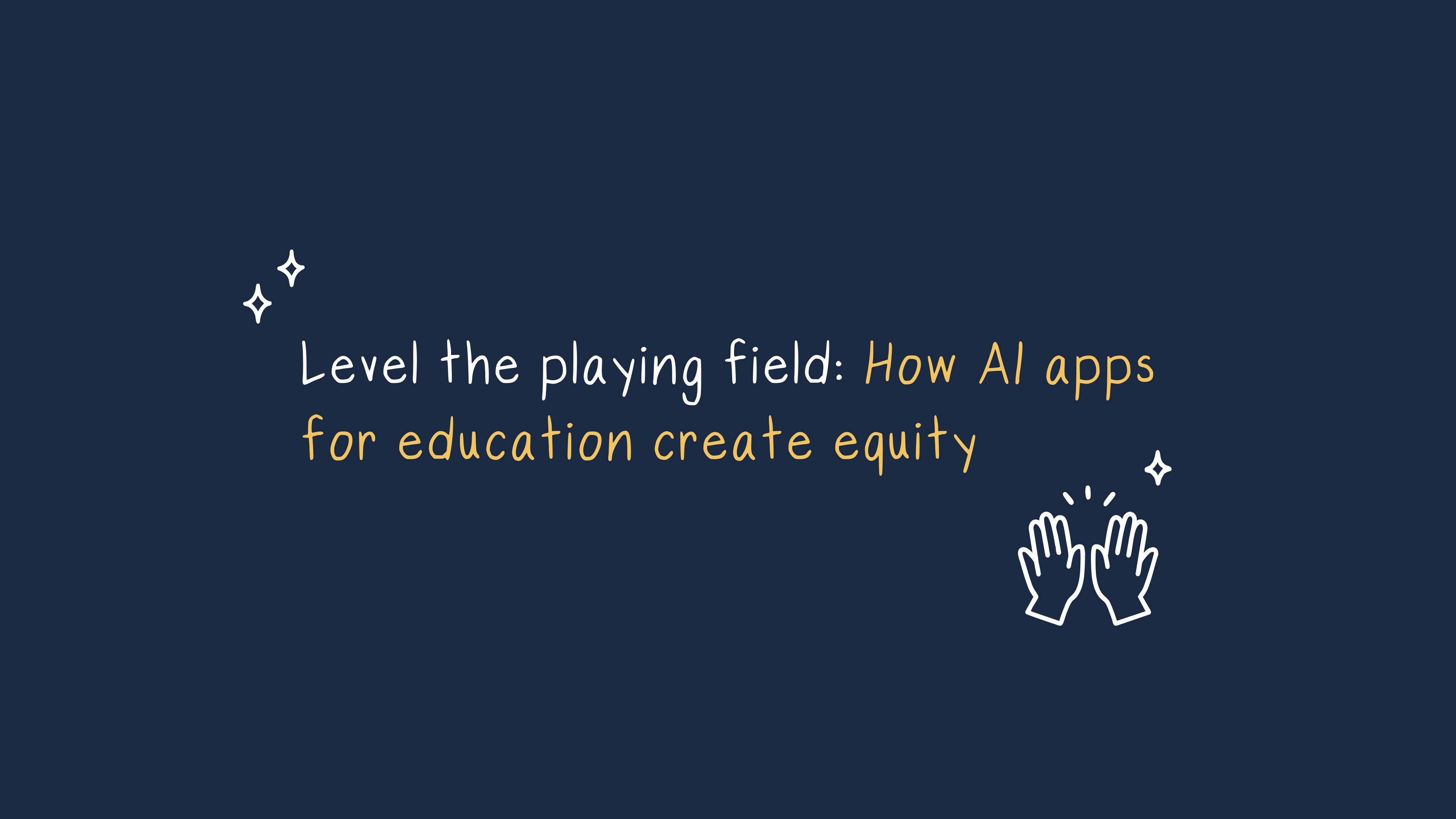 A dark blue background with white and gold text reading "Level the playing field: How AI apps for education create equity"…