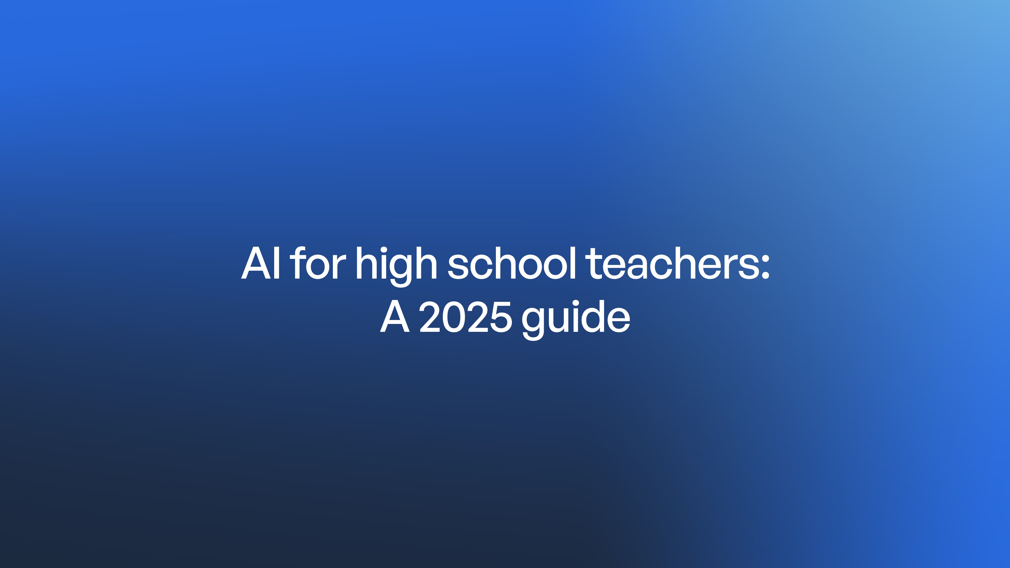 Title slide with white text reading "AI for high school teachers: A 2025 guide" centered on a blue gradient background.
