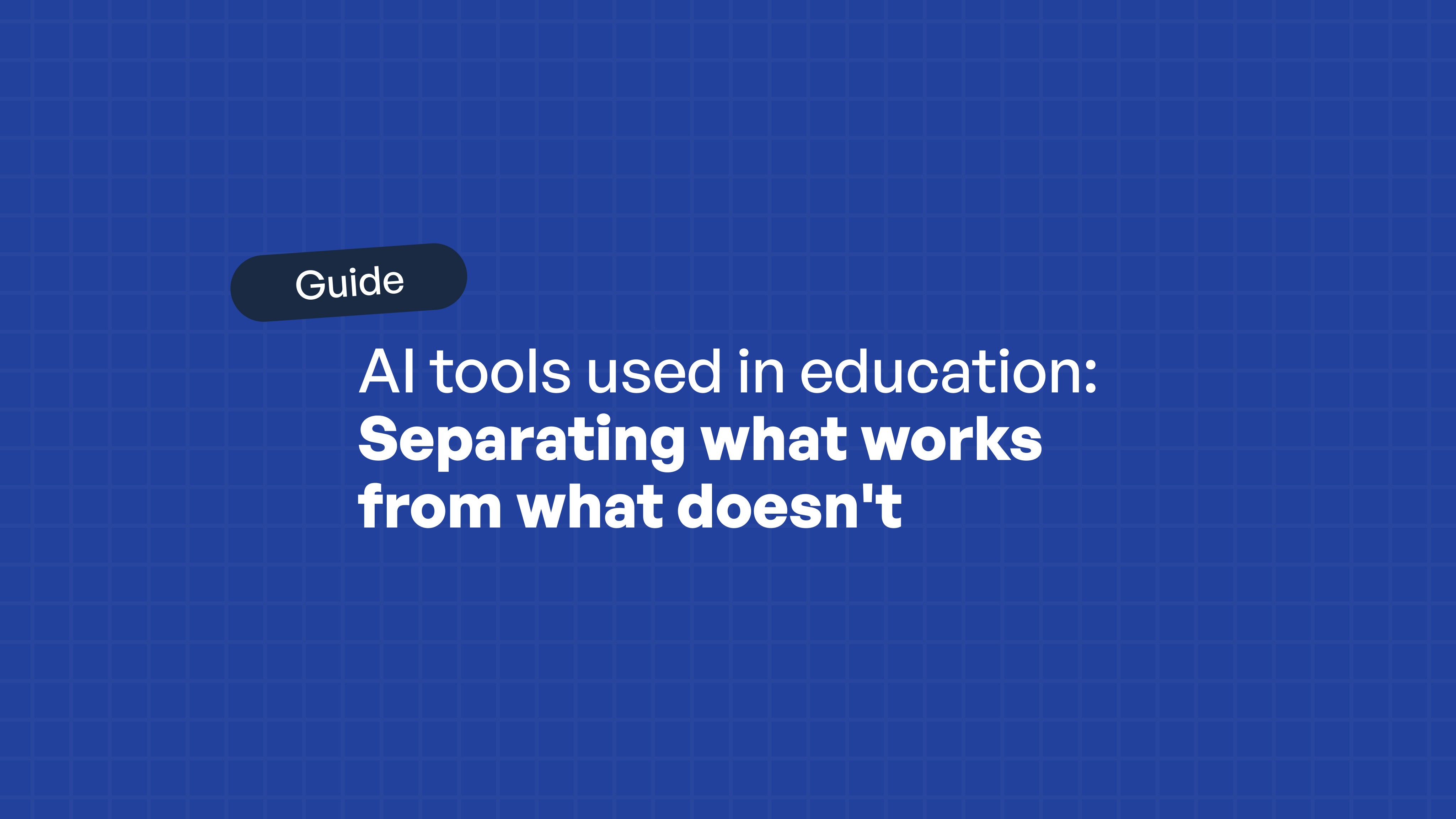 A guide titled "AI tools used in education: Separating what works from what doesn't" displayed on a blue gradient background.