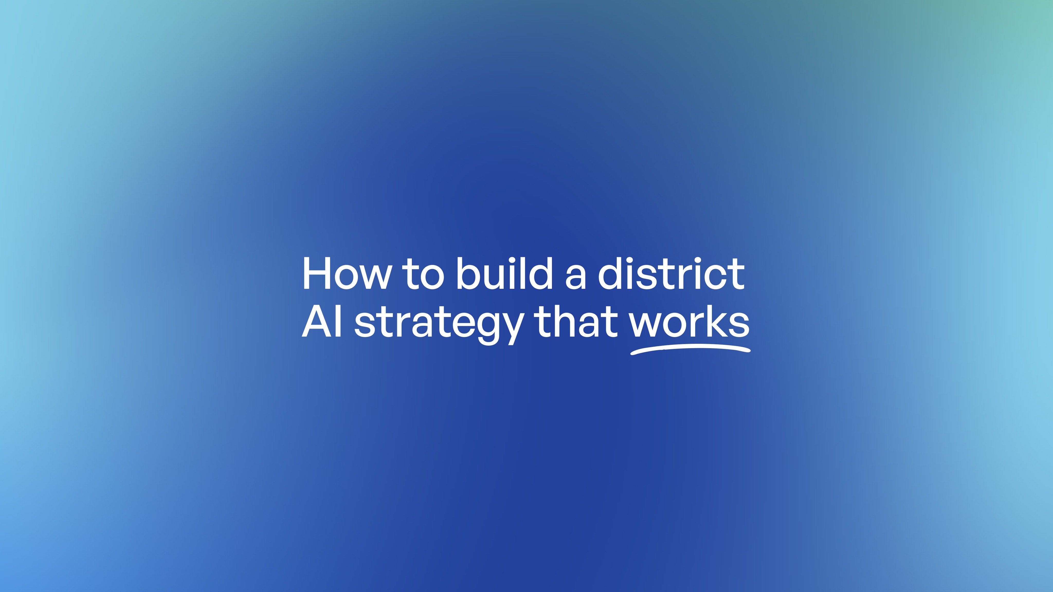 A blue gradient background with white text reading "How to build a district AI strategy that works" with an underline accent.