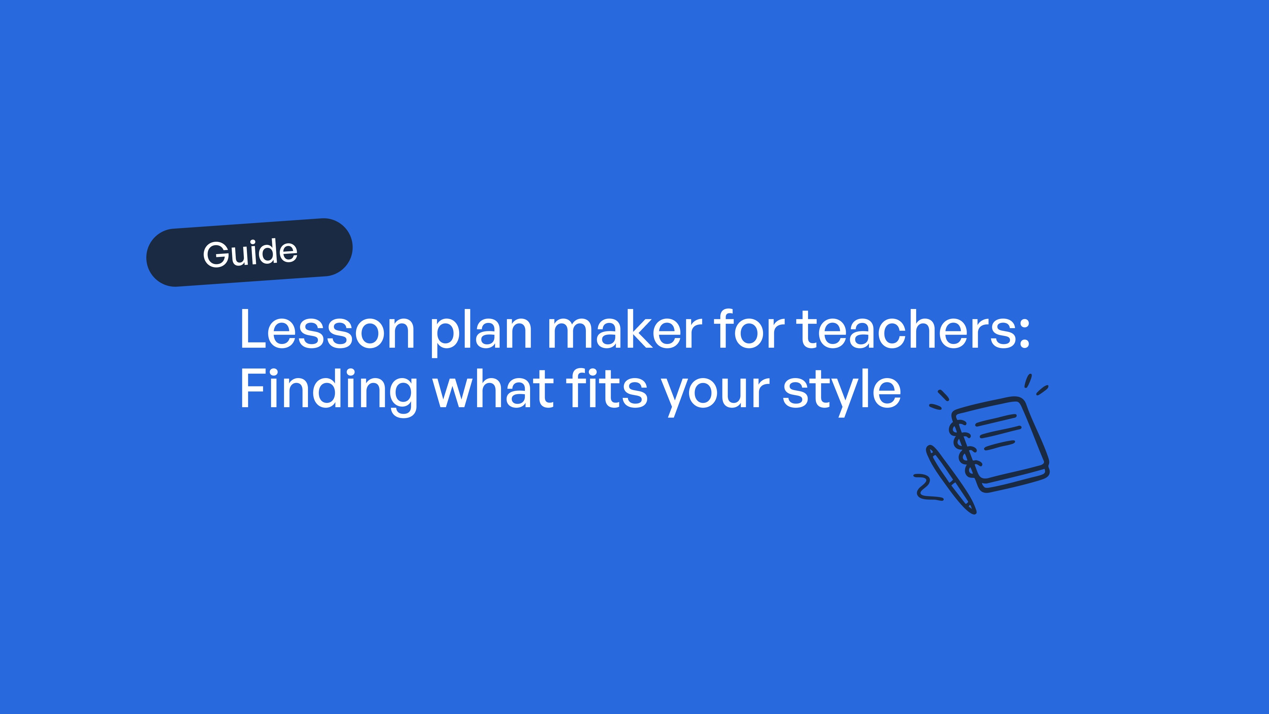 A guide titled "Lesson plan maker for teachers: Finding what fits your style" with a notebook and pen icon on a blue…