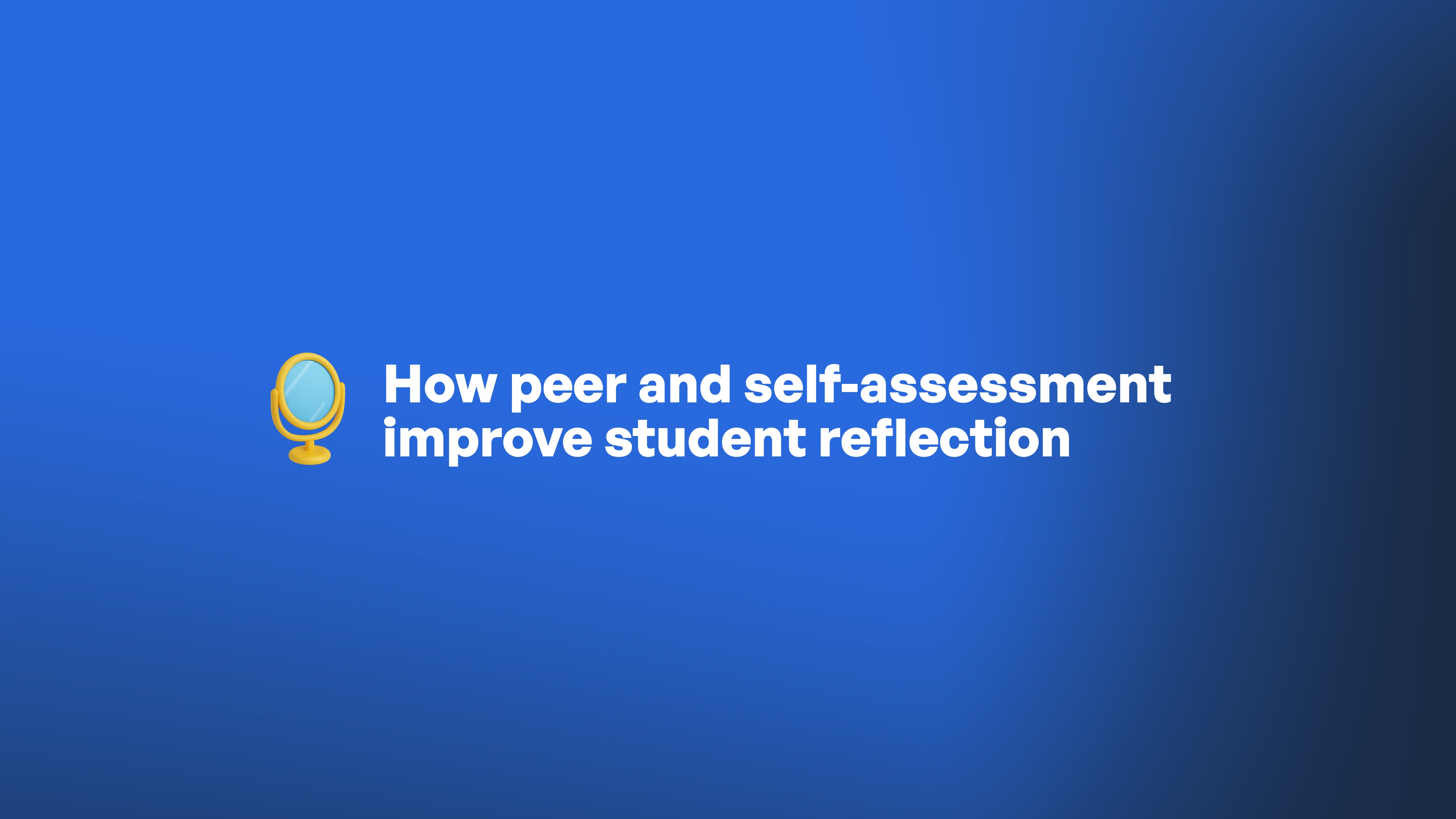 A blue gradient background displays a mirror icon next to white text reading "How peer and self-assessment improve student…